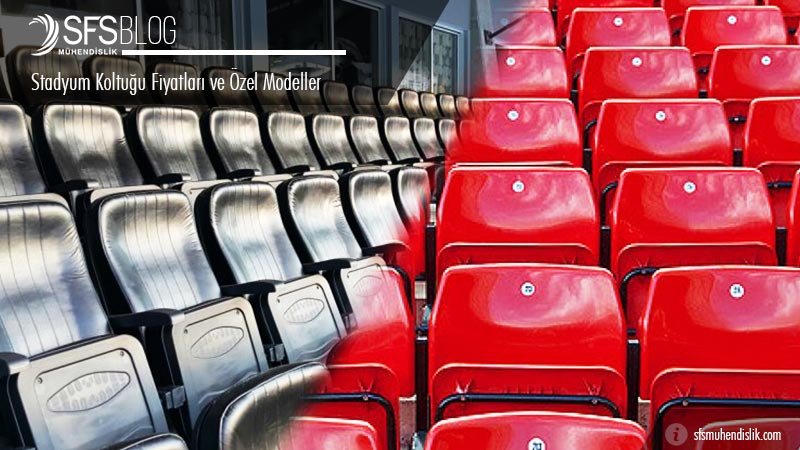 Stadyum Koltuğu Fiyatları ve &Ouml;zel Modeller